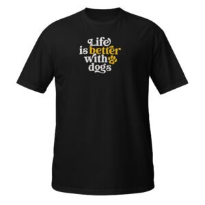 life is better with dogs – camiseta unisex