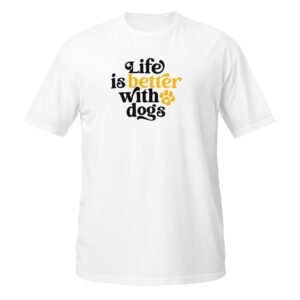 life is better with dogs – camiseta unisex